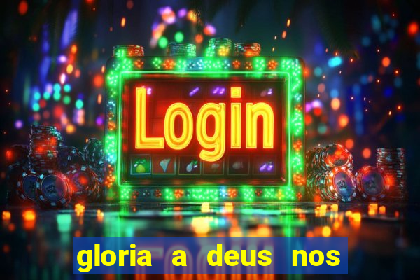 gloria a deus nos altos ceus letra